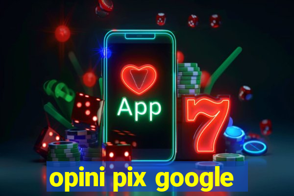 opini pix google